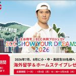 大谷翔平×ECC SHOW YOUR DREAMS 2026 小中高生50名 アメリカ留学＆ホームステイ 2/26 まで応募受付中☆ 東京 大阪に OHTANI DREAMS ビジュアルも登場☆ ECC が挑戦する人を後押し
