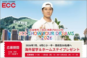 大谷翔平×ECC SHOW YOUR DREAMS 2026 小中高生50名 アメリカ留学＆ホームステイ 2/26 まで応募受付中☆ 東京 大阪に OHTANI DREAMS ビジュアルも登場☆ ECC が挑戦する人を後押し